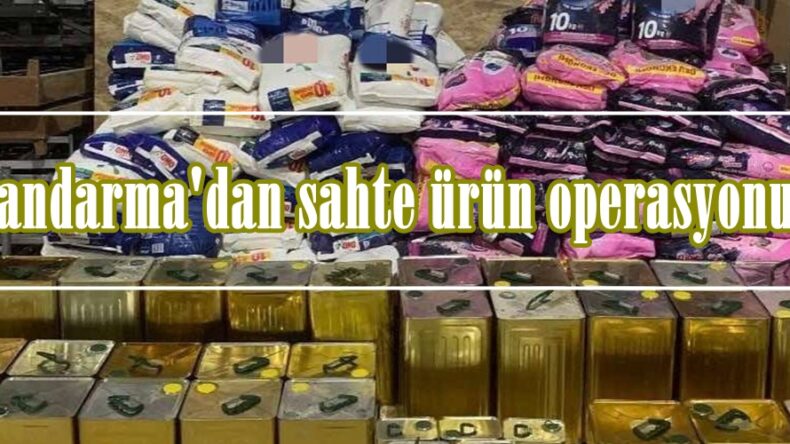 Jandarma’dan sahte ürün operasyonu!