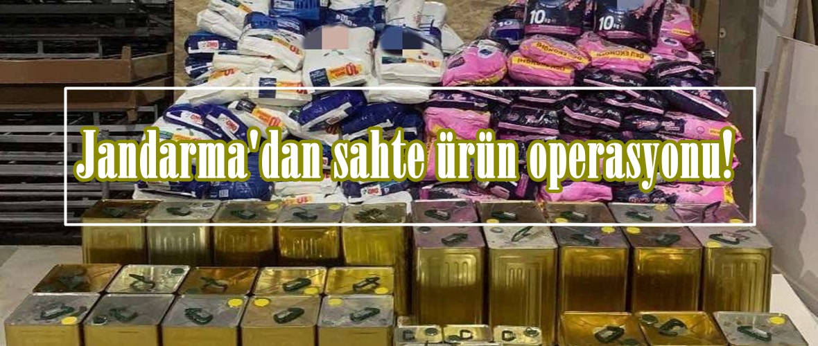 Jandarma’dan sahte ürün operasyonu!