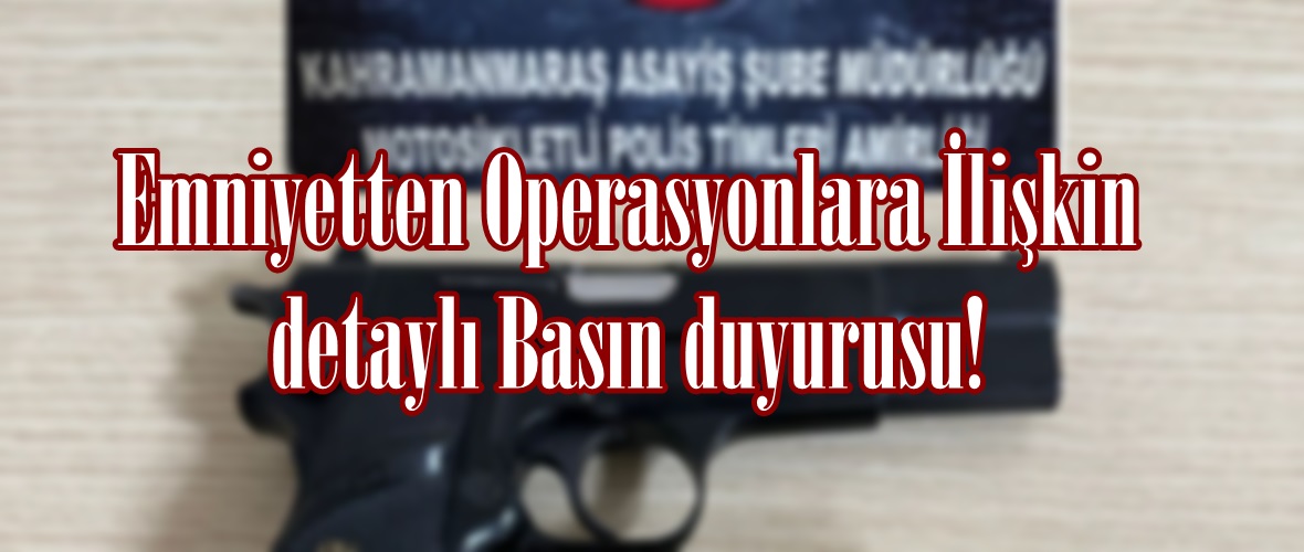 Emniyetten Operasyonlara İlişkin detaylı Basın duyurusu!