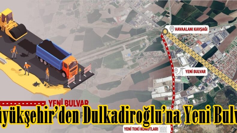 Büyükşehir’den Dulkadiroğlu’na Yeni Bulvar.