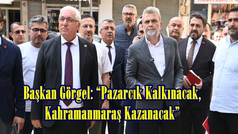 Başkan Görgel: “Pazarcık Kalkınacak, Kahramanmaraş Kazanacak”