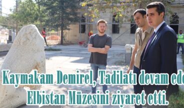 Kaymakam Demirel, Tadilatı devam eden Elbistan Müzesini ziyaret etti.