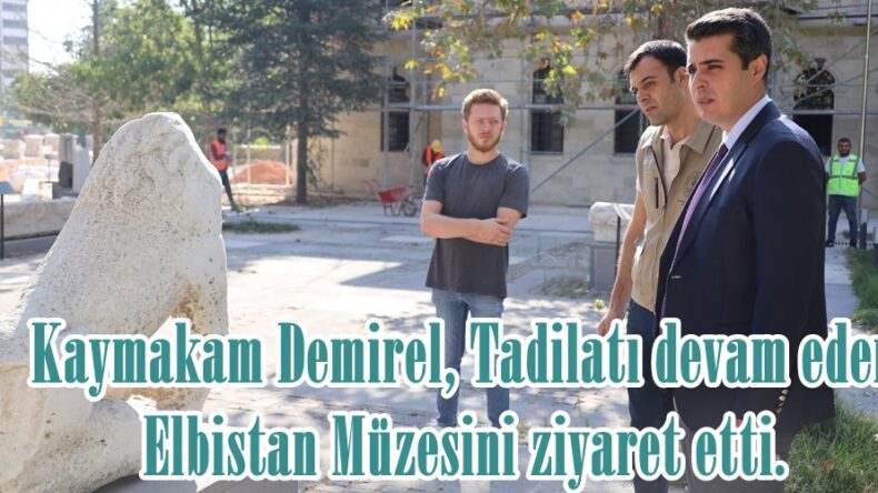 Kaymakam Demirel, Tadilatı devam eden Elbistan Müzesini ziyaret etti.