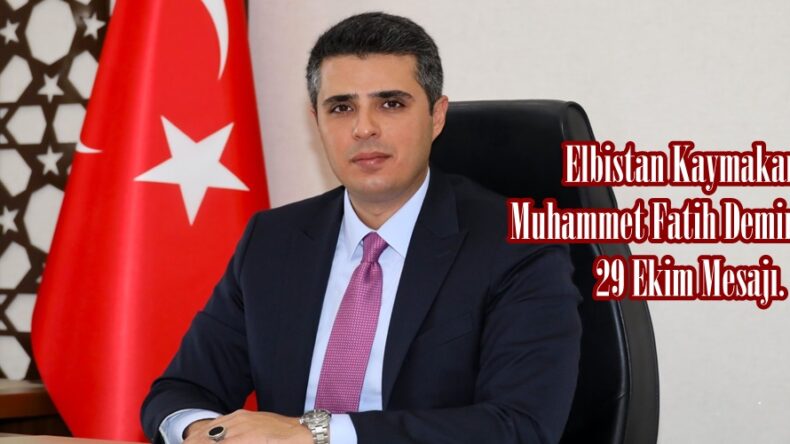 Elbistan Kaymakamı Muhammet Fatih Demirel’den 29 Ekim Mesajı.