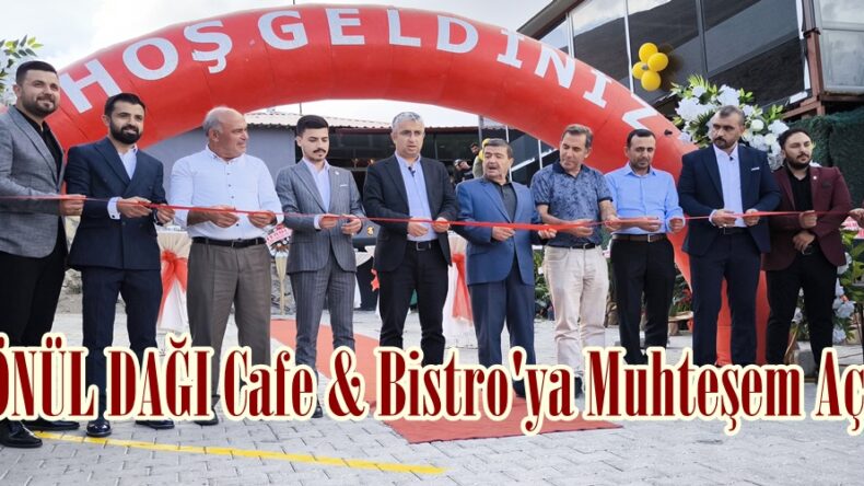 GÖNÜL DAĞI Cafe & Bistro’ya Muhteşem Açılış!