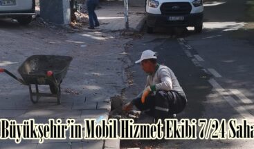 Büyükşehir’in Mobil Hizmet Ekibi 7/24 Sahada.