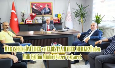 MARAŞFED,GÖNÜLDER ve ELBİSTAN HABER MERKEZİ’nden Milli Eğitim Müdürü Gezer’e ziyaret.