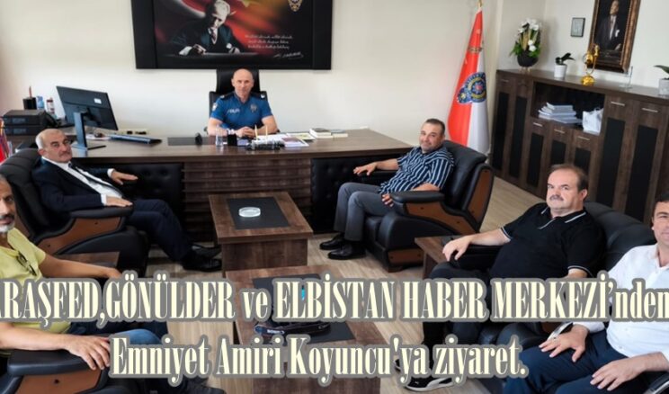 MARAŞFED,GÖNÜLDER ve ELBİSTAN HABER MERKEZİ’nden Emniyet Amiri Koyuncu’ya ziyaret.