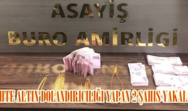 SAHTE ALTIN DOLANDIRICILIĞI YAPAN 2 ŞAHIS YAKALANDI.