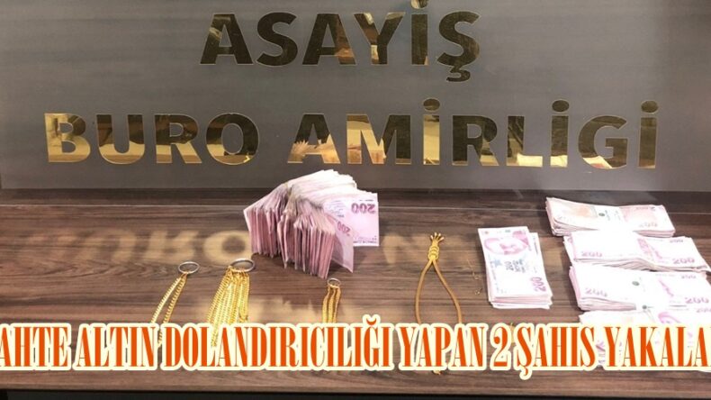 SAHTE ALTIN DOLANDIRICILIĞI YAPAN 2 ŞAHIS YAKALANDI.