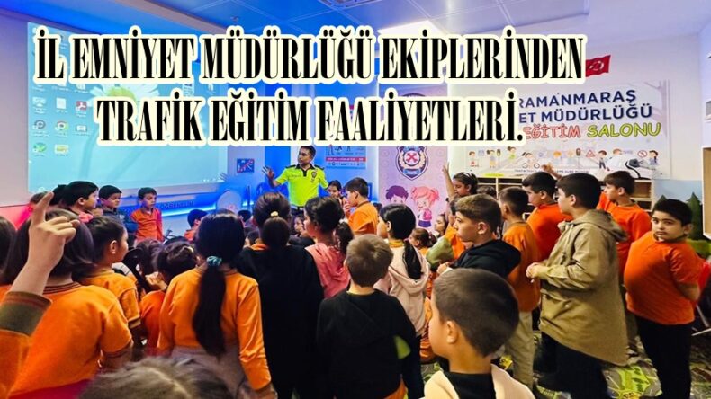 İL EMNİYET MÜDÜRLÜĞÜ EKİPLERİNDEN TRAFİK EĞİTİM FAALİYETLERİ.