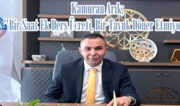 Kamuran Arık; “Bir Saat Ek Ders Ücreti, Bir Tavuk Döner Etmiyor!”