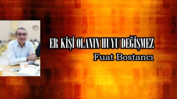 ER KİŞİ OLANIN HUYU DEĞİŞMEZ