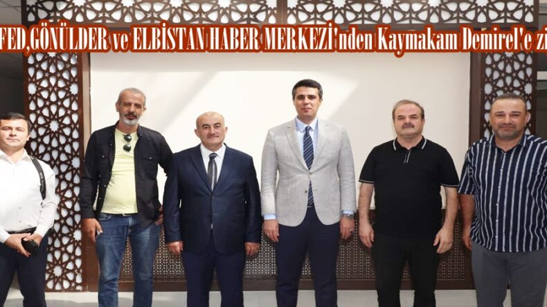 MARAŞFED,GÖNÜLDER ve ELBİSTAN HABER MERKEZİ’nden Kaymakam Demirel’e ziyaret.