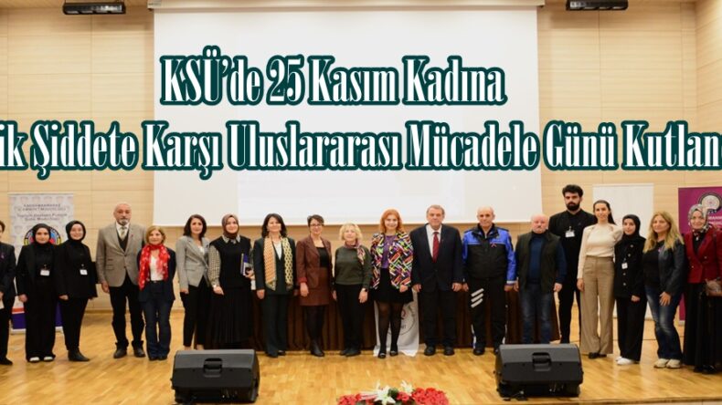 KSÜ’de 25 Kasım Kadına Yönelik Şiddete Karşı Uluslararası Mücadele Günü Kutlandı.