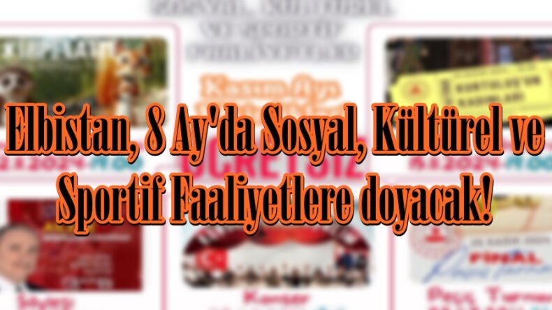 Elbistan, 8 Ay’da Sosyal, Kültürel ve Sportif Faaliyetlere doyacak!