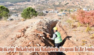 Büyükşehir, Dulkadiroğlu’nda Mahallelerin Altyapısını Bir Bir Yeniliyor.