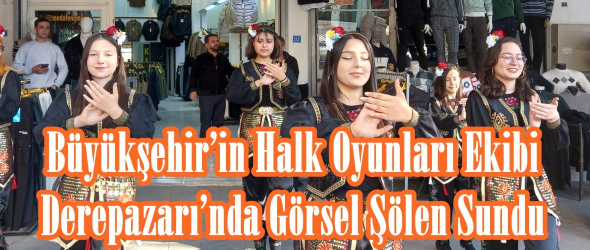 Büyükşehir’in Halk Oyunları Ekibi Derepazarı’nda Görsel Şölen Sundu.