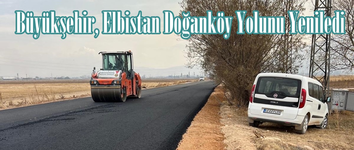 Büyükşehir, Elbistan Doğanköy Yolunu Yeniledi.