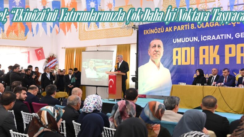 Görgel; “Ekinözü’nü Yatırımlarımızla Çok Daha İyi Noktaya Taşıyacağız”.