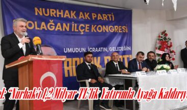 Görgel: “Nurhak’ı 1,2 Milyar TL’lik Yatırımla Ayağa Kaldırıyoruz”.