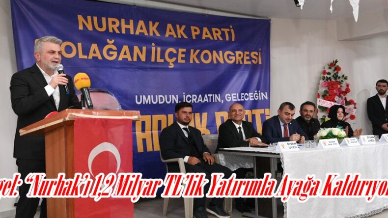 Görgel: “Nurhak’ı 1,2 Milyar TL’lik Yatırımla Ayağa Kaldırıyoruz”.