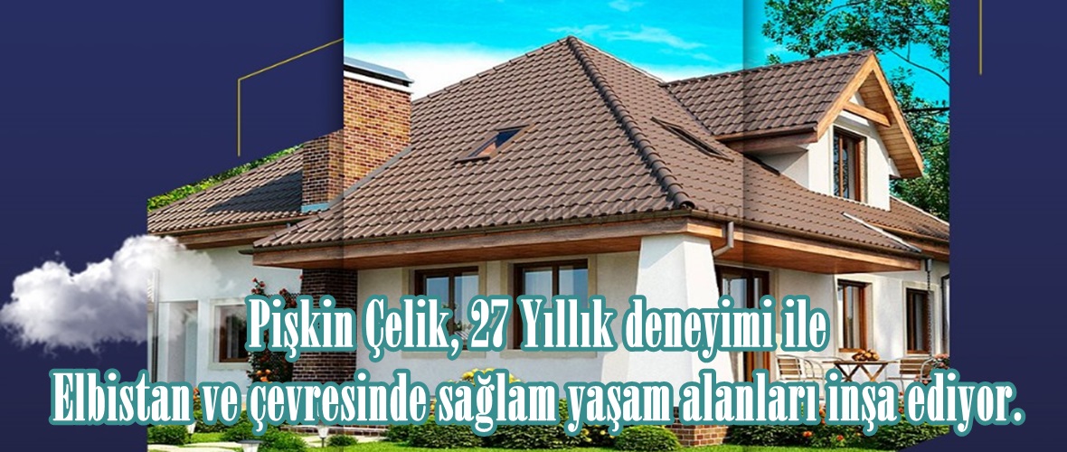 Pişkin Çelik, 27 Yıllık deneyimi ile Elbistan ve çevresinde sağlam yaşam alanları inşa ediyor.