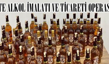 SAHTE ALKOL İMALATI VE TİCARETİ OPERASYONU