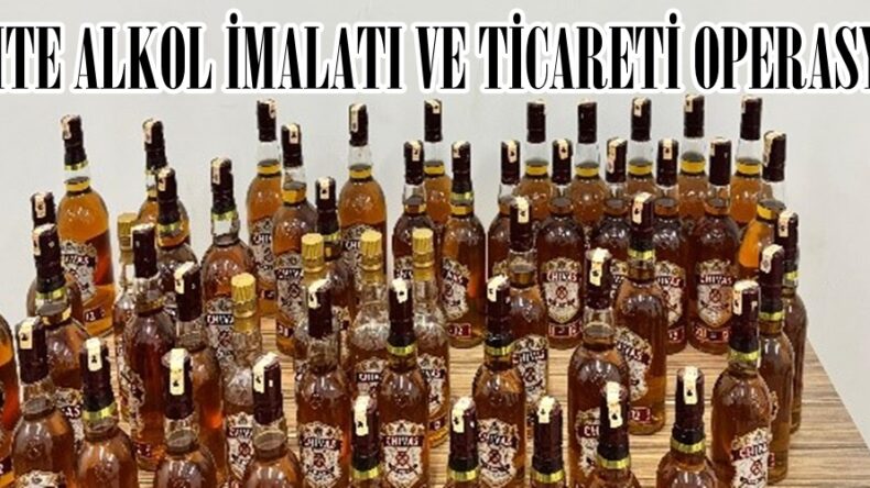 SAHTE ALKOL İMALATI VE TİCARETİ OPERASYONU