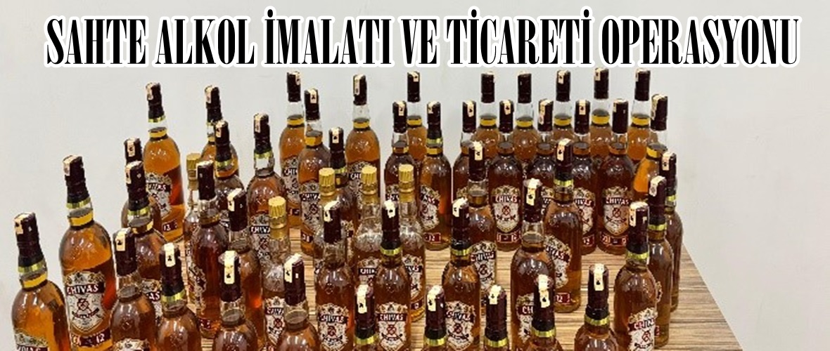 SAHTE ALKOL İMALATI VE TİCARETİ OPERASYONU