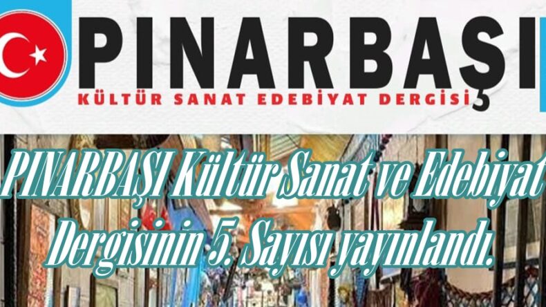 PINARBAŞI Kültür Sanat ve Edebiyat Dergisinin 5. Sayısı yayınlandı.