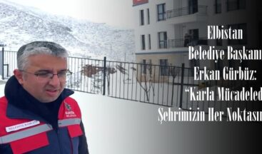 Elbistan Belediye Başkanı Erkan Gürbüz: “Karla Mücadelede Şehrimizin Her Noktasındayız”