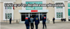 3 farklı suç ve 5 ayrı dosyadan aranan şahıs yakalandı.