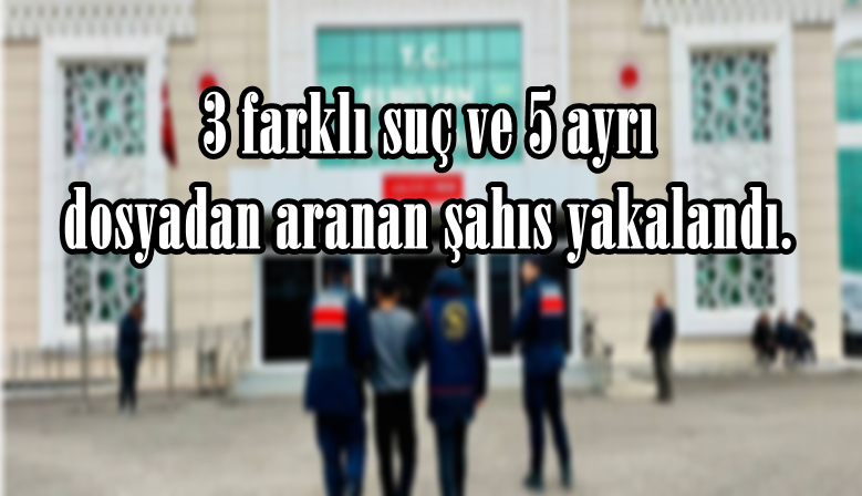 3 farklı suç ve 5 ayrı dosyadan aranan şahıs yakalandı.