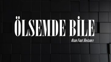 ÖLSEMDE BİLE
