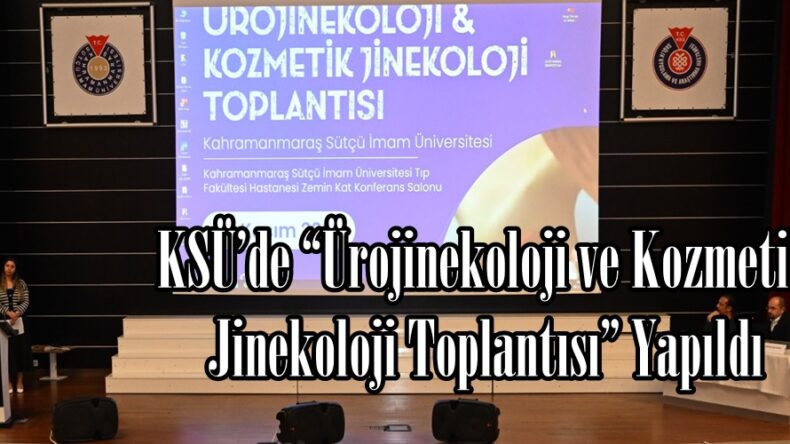 KSÜ’de “Ürojinekoloji ve Kozmetik Jinekoloji Toplantısı” Yapıldı.
