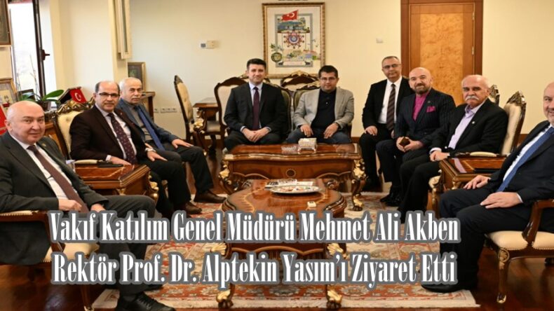 Vakıf Katılım Genel Müdürü Mehmet Ali Akben Rektör Prof. Dr. Alptekin Yasım’ı Ziyaret Etti.