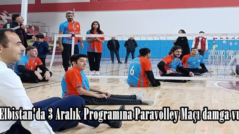 Elbistan’da 3 Aralık Programına Paravolley Maçı damga vurdu.