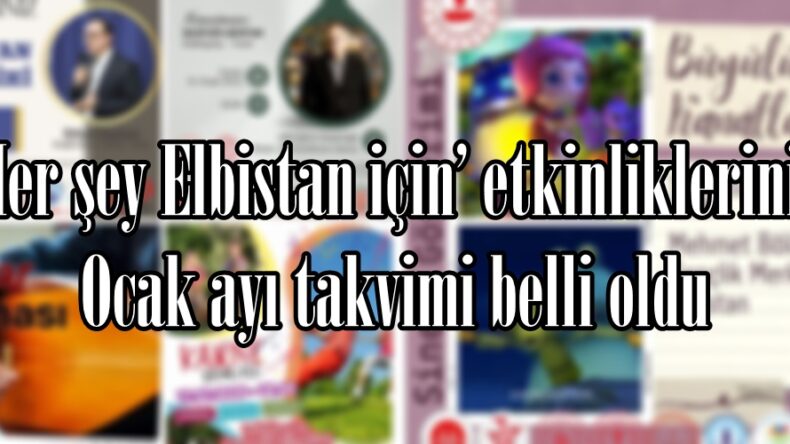 ‘Her şey Elbistan için’ etkinliklerinin ocak ayı takvimi belli oldu.