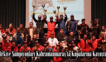 Türkiye Şampiyonları Kahramanmaraş’ta Kupalarına Kavuştu.