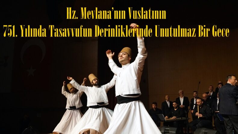 Hz. Mevlana’nın Vuslatının 751. Yılında Tasavvufun Derinliklerinde Unutulmaz Bir Gece.