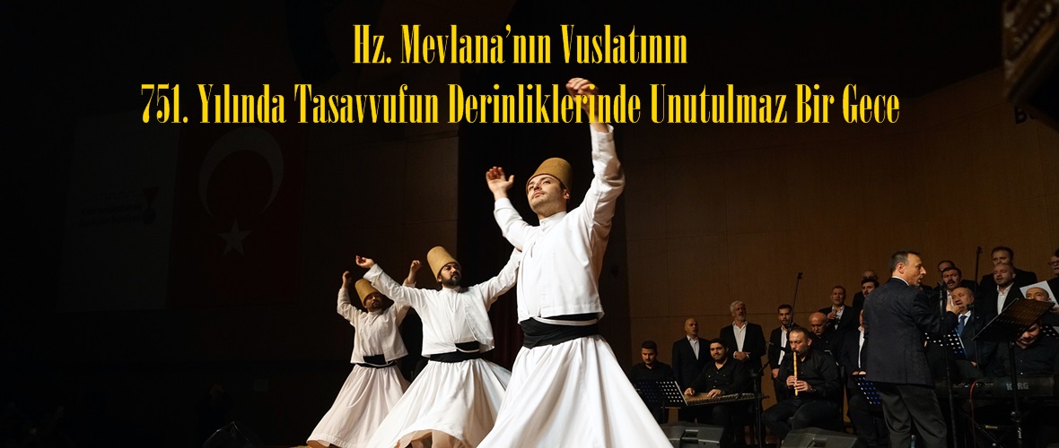 Hz. Mevlana’nın Vuslatının 751. Yılında Tasavvufun Derinliklerinde Unutulmaz Bir Gece.