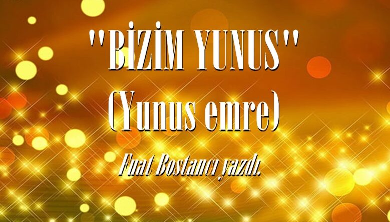 “BİZİM YUNUS” (Yunus emre)
