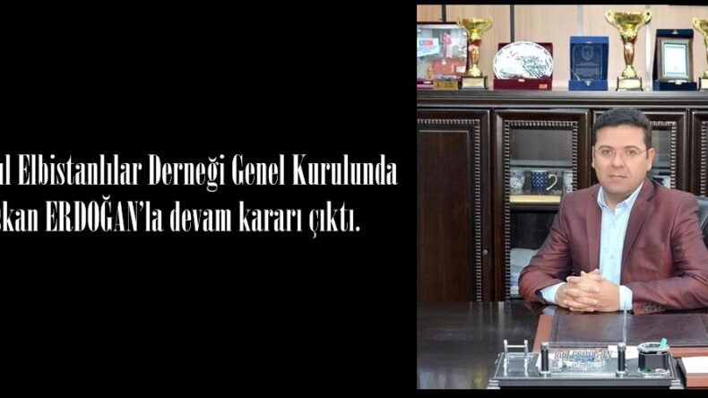 İstanbul Elbistanlılar Derneği Genel Kurulunda Başkan ERDOĞAN’la devam kararı çıktı.