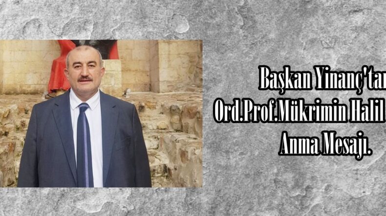 Başkan Yinanç’tan Ord.Prof.Mükrimin Halil Yinaç’i Anma Mesajı.