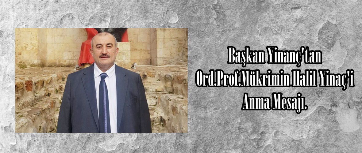 Başkan Yinanç’tan Ord.Prof.Mükrimin Halil Yinaç’i Anma Mesajı.