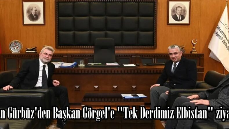 Başkan Gürbüz’den Başkan Görgel’e “Tek Derdimiz Elbistan” ziyareti.