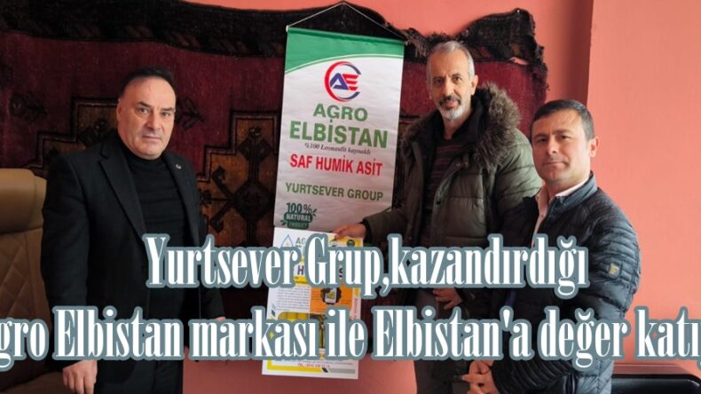 Yurtsever Grup,kazandırdığı Agro Elbistan markası Elbistan’a değer katıyor.