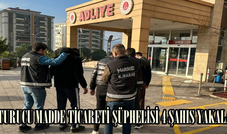 UYUŞTURUCU MADDE TİCARETİ ŞÜPHELİSİ 4 ŞAHIS YAKALANDI