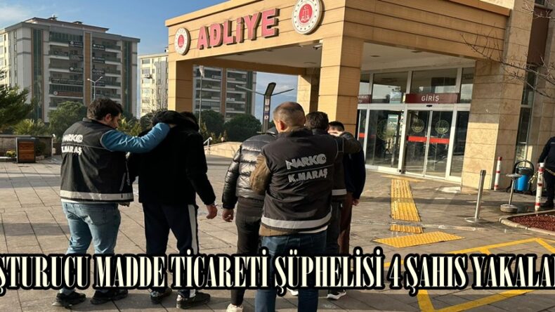 UYUŞTURUCU MADDE TİCARETİ ŞÜPHELİSİ 4 ŞAHIS YAKALANDI